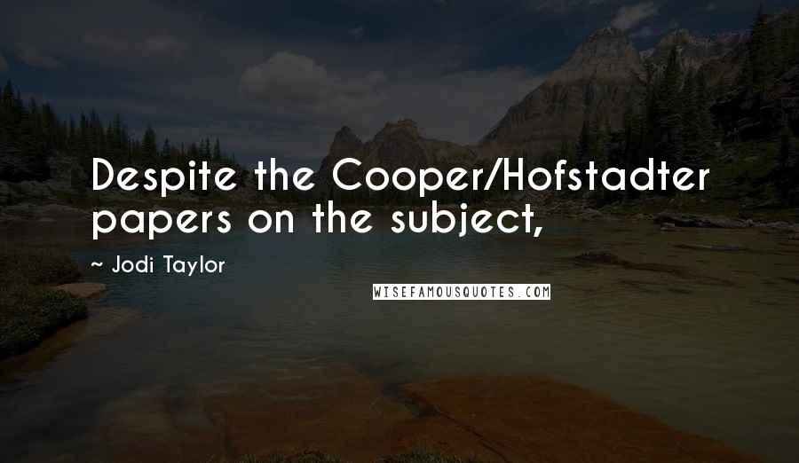 Jodi Taylor Quotes: Despite the Cooper/Hofstadter papers on the subject,