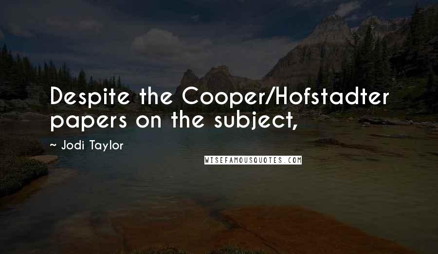 Jodi Taylor Quotes: Despite the Cooper/Hofstadter papers on the subject,