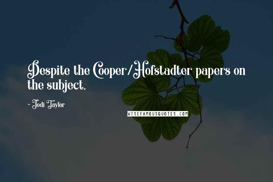 Jodi Taylor Quotes: Despite the Cooper/Hofstadter papers on the subject,