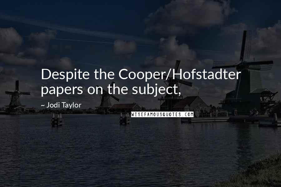 Jodi Taylor Quotes: Despite the Cooper/Hofstadter papers on the subject,