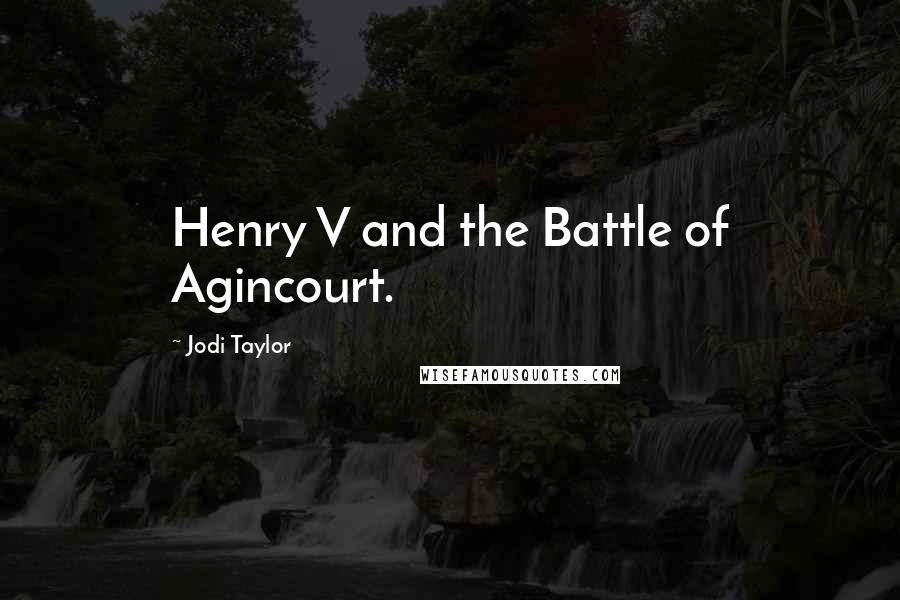 Jodi Taylor Quotes: Henry V and the Battle of Agincourt.