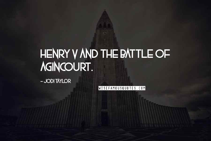 Jodi Taylor Quotes: Henry V and the Battle of Agincourt.
