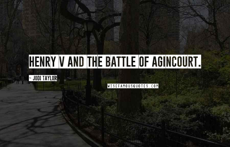 Jodi Taylor Quotes: Henry V and the Battle of Agincourt.