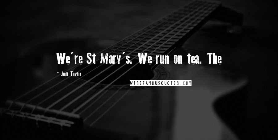 Jodi Taylor Quotes: We're St Mary's. We run on tea. The