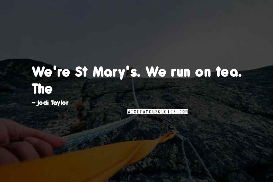 Jodi Taylor Quotes: We're St Mary's. We run on tea. The