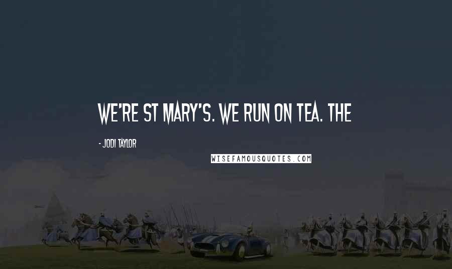 Jodi Taylor Quotes: We're St Mary's. We run on tea. The