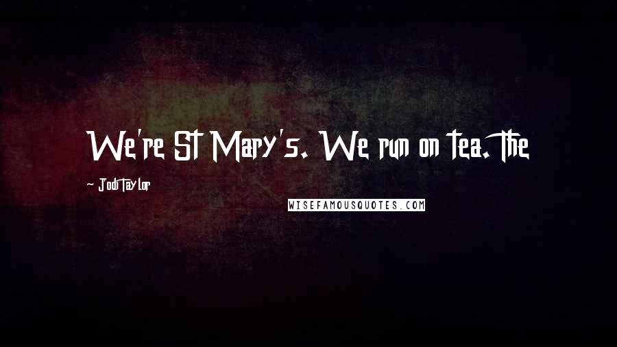 Jodi Taylor Quotes: We're St Mary's. We run on tea. The