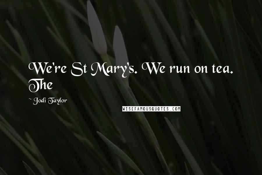 Jodi Taylor Quotes: We're St Mary's. We run on tea. The
