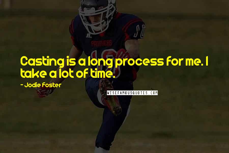 Jodie Foster Quotes: Casting is a long process for me. I take a lot of time.