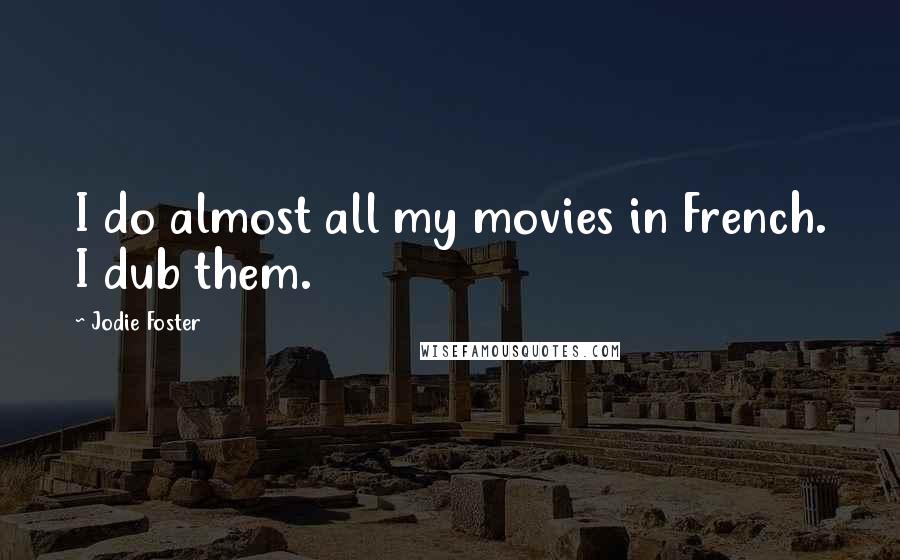 Jodie Foster Quotes: I do almost all my movies in French. I dub them.