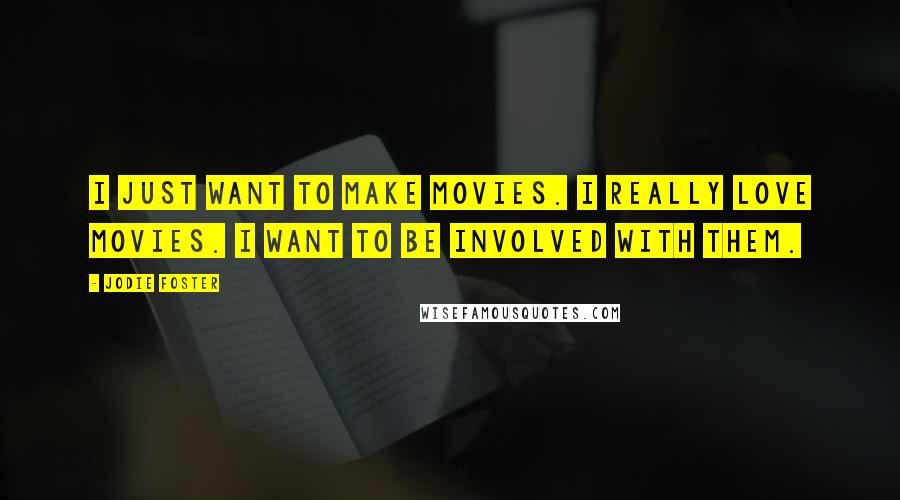 Jodie Foster Quotes: I just want to make movies. I really love movies. I want to be involved with them.