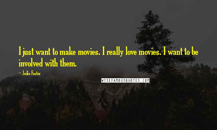 Jodie Foster Quotes: I just want to make movies. I really love movies. I want to be involved with them.