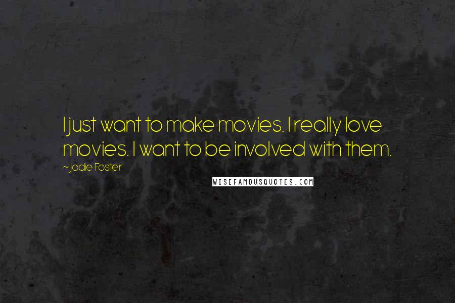 Jodie Foster Quotes: I just want to make movies. I really love movies. I want to be involved with them.