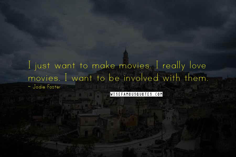 Jodie Foster Quotes: I just want to make movies. I really love movies. I want to be involved with them.