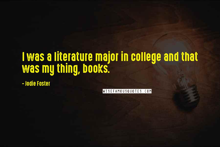 Jodie Foster Quotes: I was a literature major in college and that was my thing, books.