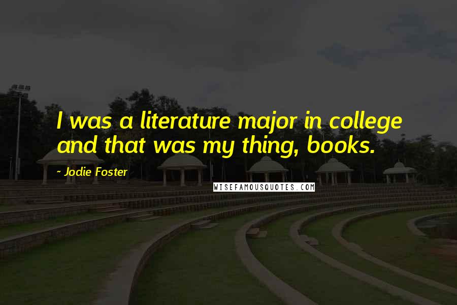 Jodie Foster Quotes: I was a literature major in college and that was my thing, books.