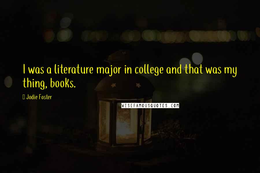 Jodie Foster Quotes: I was a literature major in college and that was my thing, books.