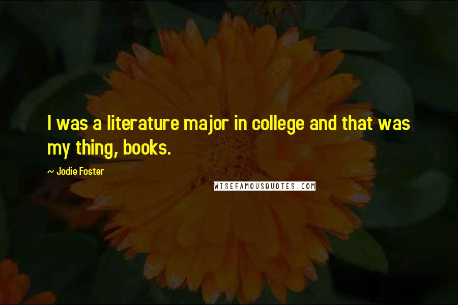 Jodie Foster Quotes: I was a literature major in college and that was my thing, books.