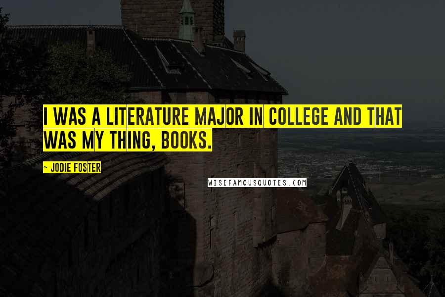 Jodie Foster Quotes: I was a literature major in college and that was my thing, books.