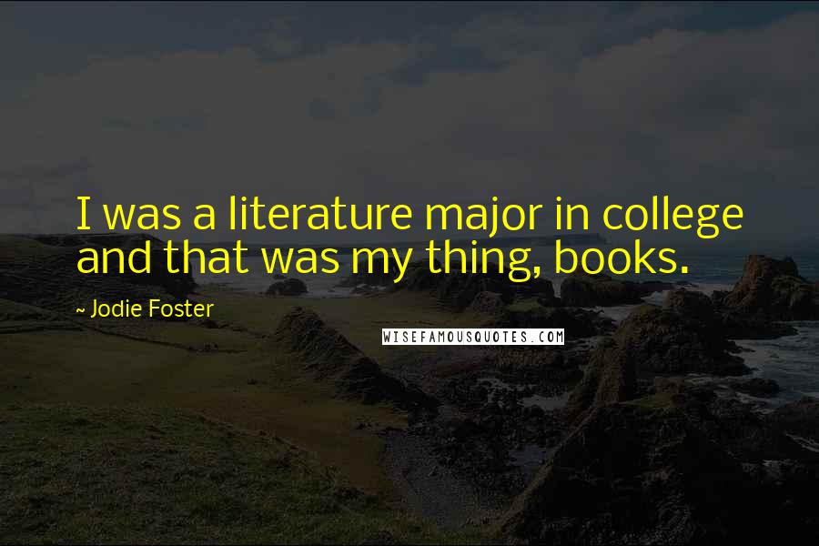 Jodie Foster Quotes: I was a literature major in college and that was my thing, books.