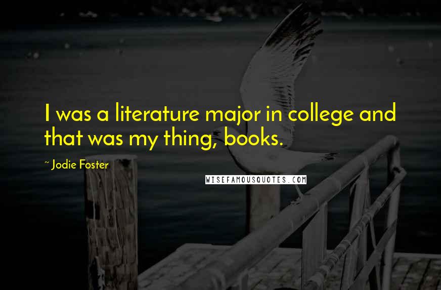 Jodie Foster Quotes: I was a literature major in college and that was my thing, books.