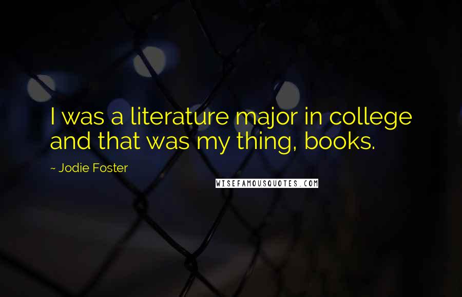 Jodie Foster Quotes: I was a literature major in college and that was my thing, books.