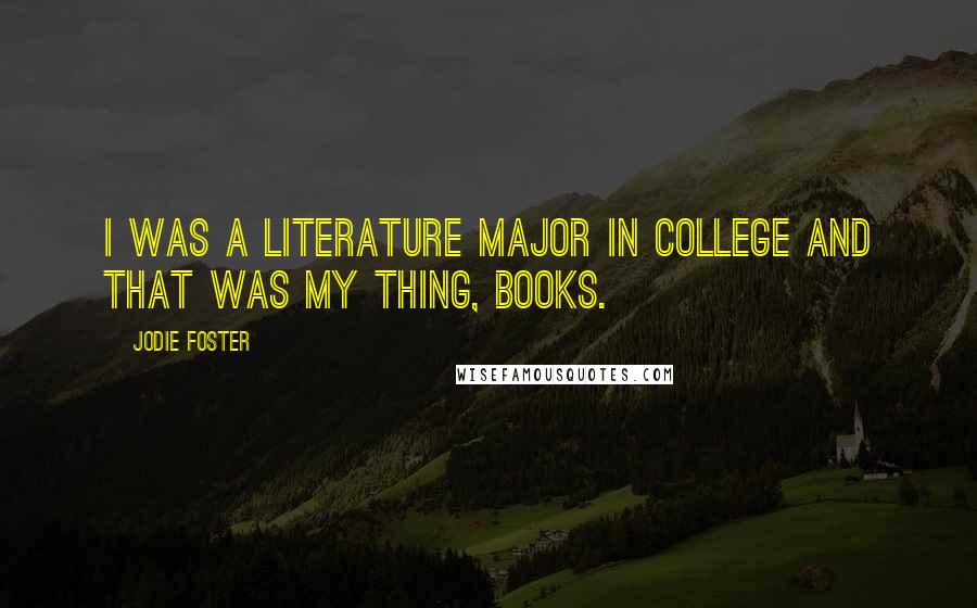 Jodie Foster Quotes: I was a literature major in college and that was my thing, books.