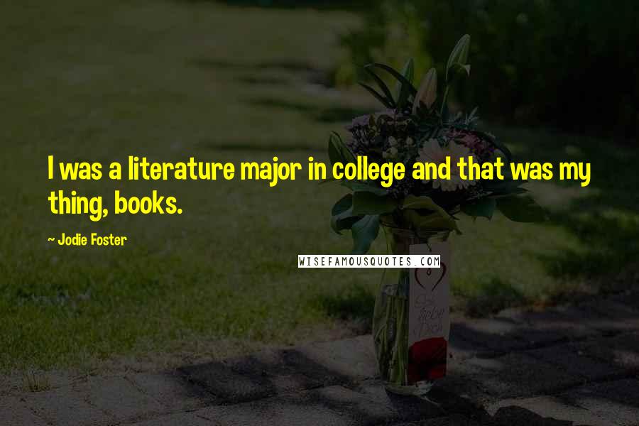 Jodie Foster Quotes: I was a literature major in college and that was my thing, books.