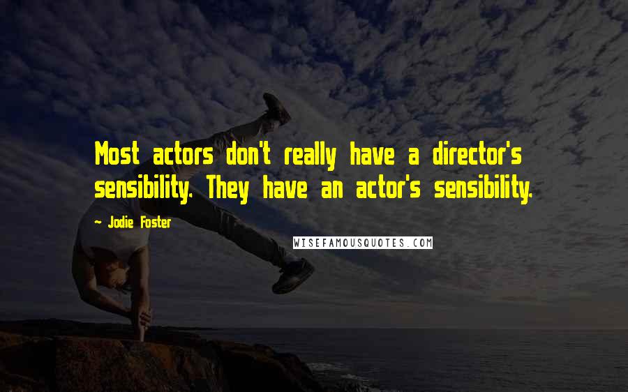Jodie Foster Quotes: Most actors don't really have a director's sensibility. They have an actor's sensibility.