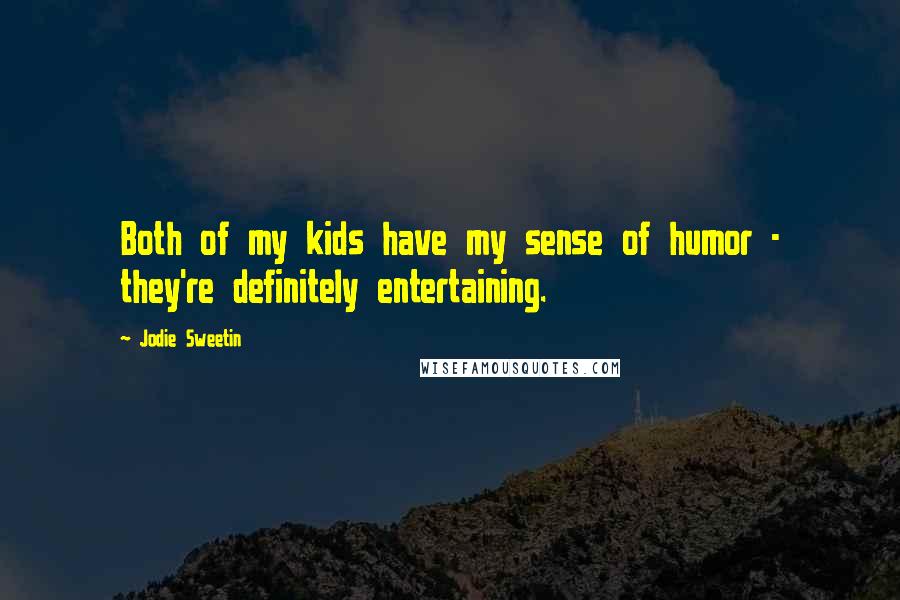 Jodie Sweetin Quotes: Both of my kids have my sense of humor - they're definitely entertaining.