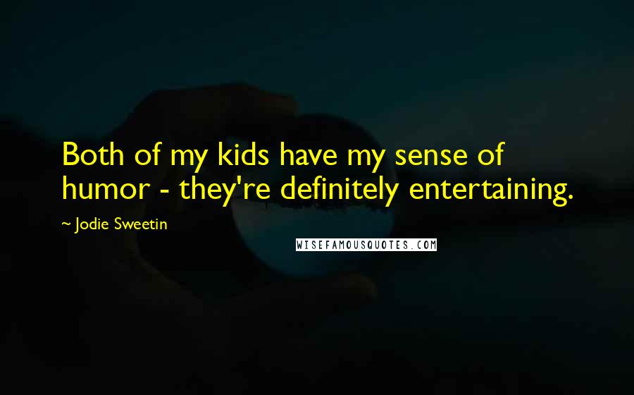 Jodie Sweetin Quotes: Both of my kids have my sense of humor - they're definitely entertaining.