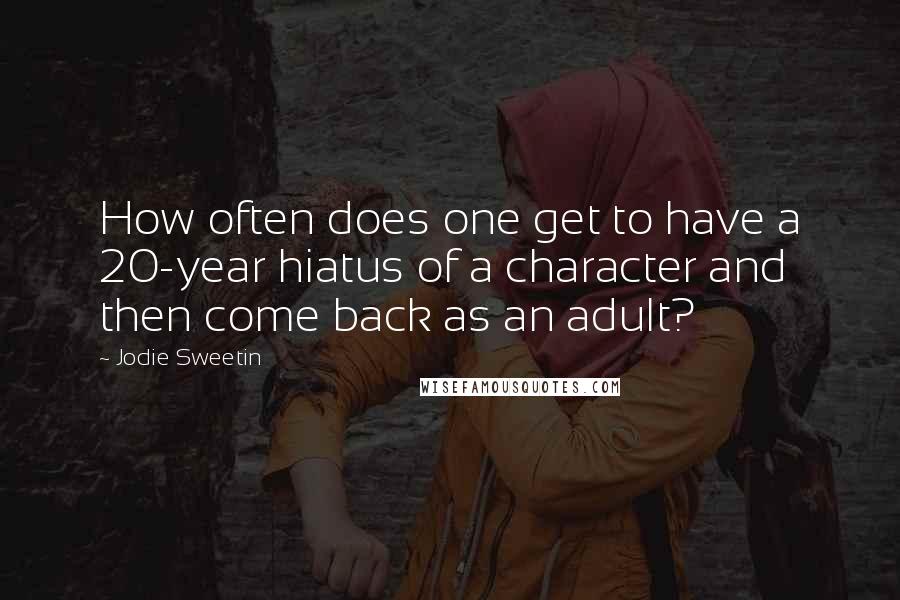 Jodie Sweetin Quotes: How often does one get to have a 20-year hiatus of a character and then come back as an adult?