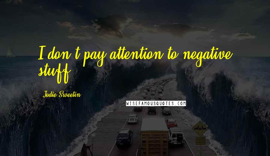 Jodie Sweetin Quotes: I don't pay attention to negative stuff.