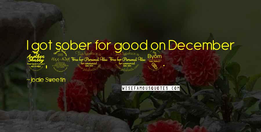 Jodie Sweetin Quotes: I got sober for good on December 7, 2008.