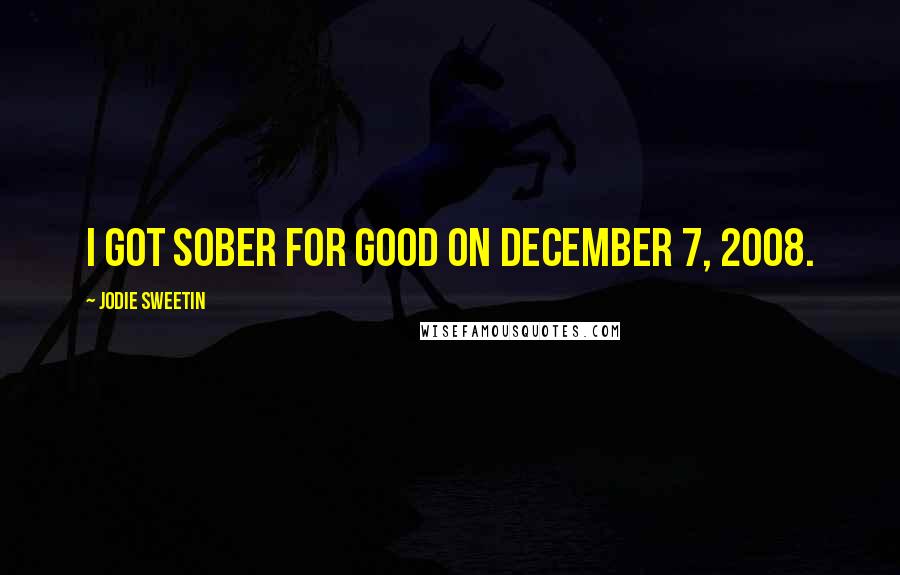 Jodie Sweetin Quotes: I got sober for good on December 7, 2008.