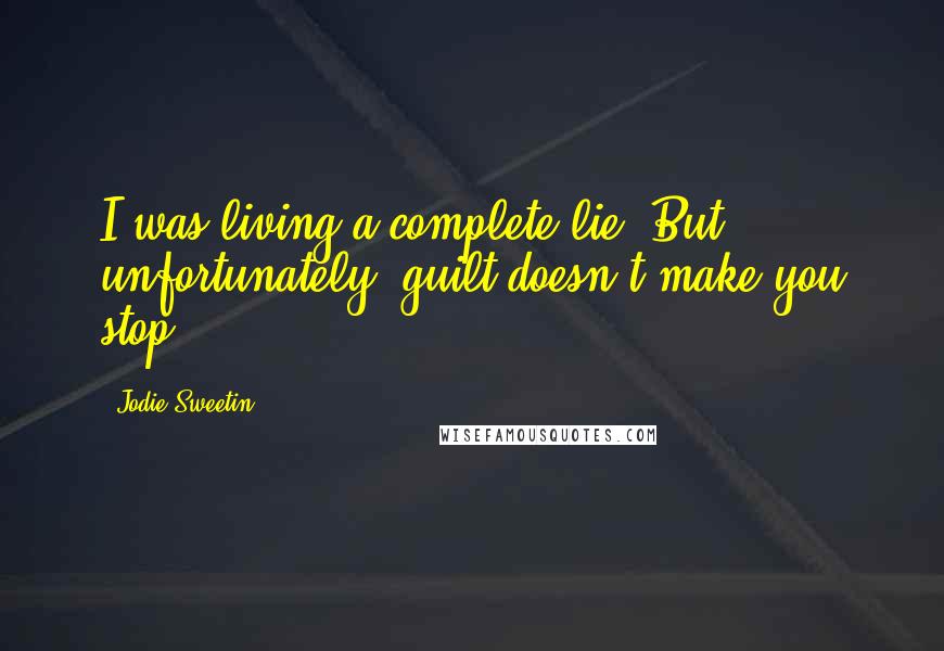 Jodie Sweetin Quotes: I was living a complete lie. But unfortunately, guilt doesn't make you stop.