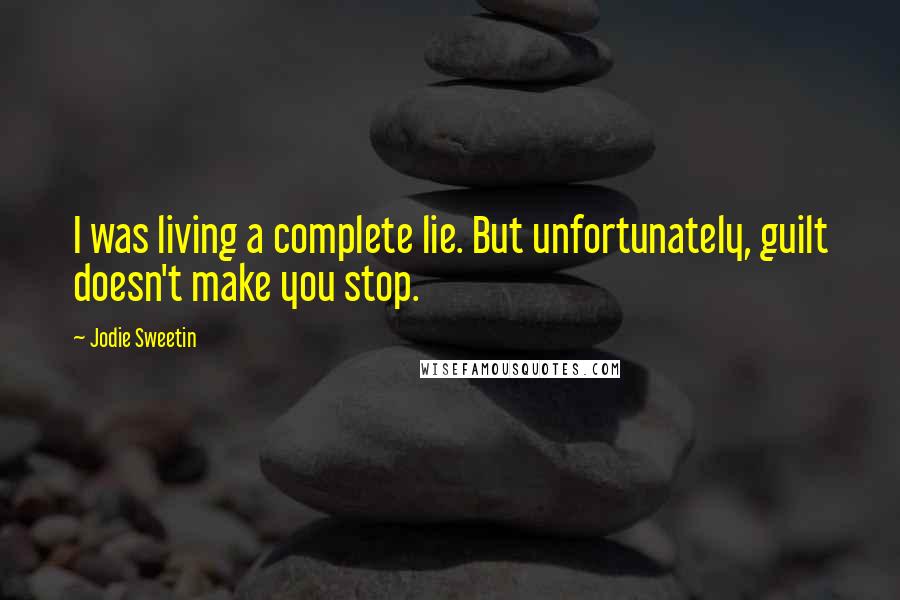 Jodie Sweetin Quotes: I was living a complete lie. But unfortunately, guilt doesn't make you stop.