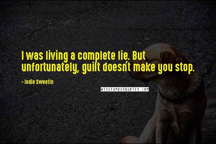 Jodie Sweetin Quotes: I was living a complete lie. But unfortunately, guilt doesn't make you stop.