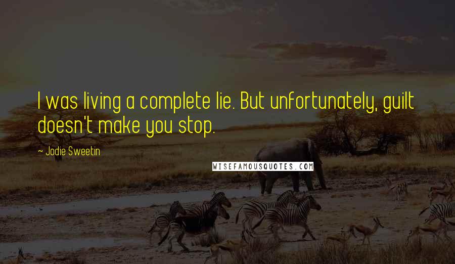 Jodie Sweetin Quotes: I was living a complete lie. But unfortunately, guilt doesn't make you stop.