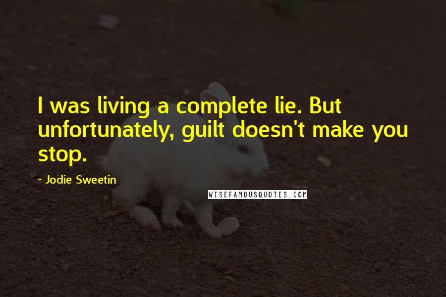 Jodie Sweetin Quotes: I was living a complete lie. But unfortunately, guilt doesn't make you stop.