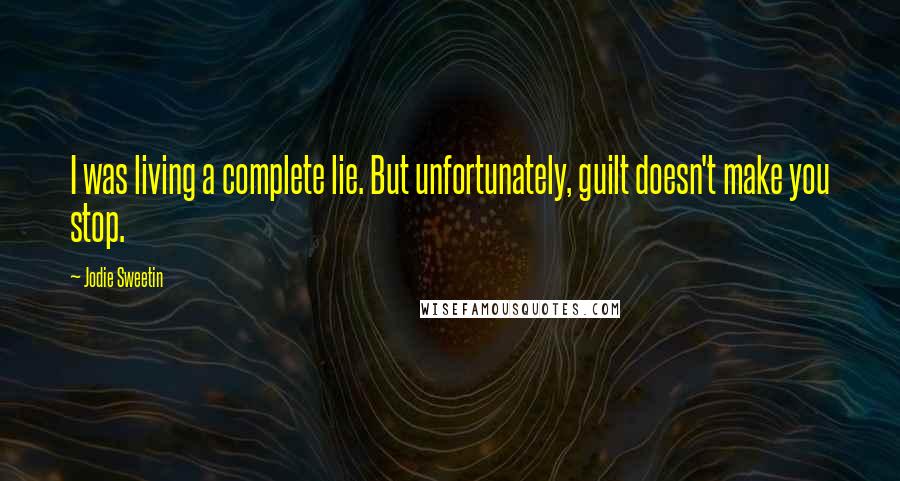 Jodie Sweetin Quotes: I was living a complete lie. But unfortunately, guilt doesn't make you stop.