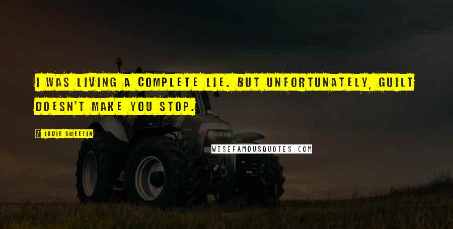 Jodie Sweetin Quotes: I was living a complete lie. But unfortunately, guilt doesn't make you stop.