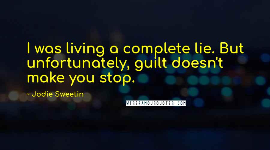 Jodie Sweetin Quotes: I was living a complete lie. But unfortunately, guilt doesn't make you stop.