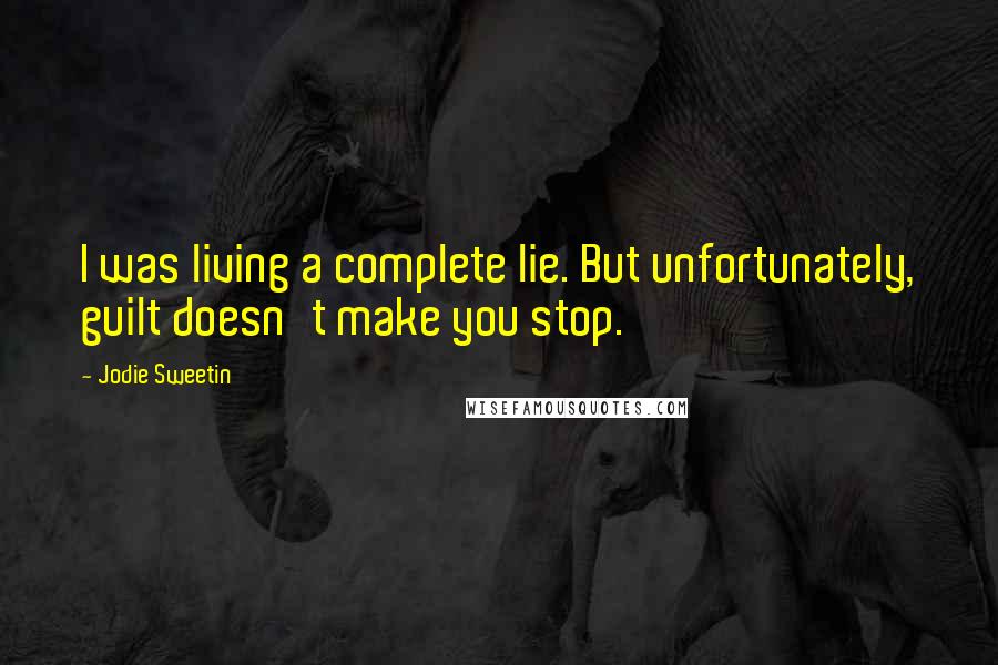 Jodie Sweetin Quotes: I was living a complete lie. But unfortunately, guilt doesn't make you stop.