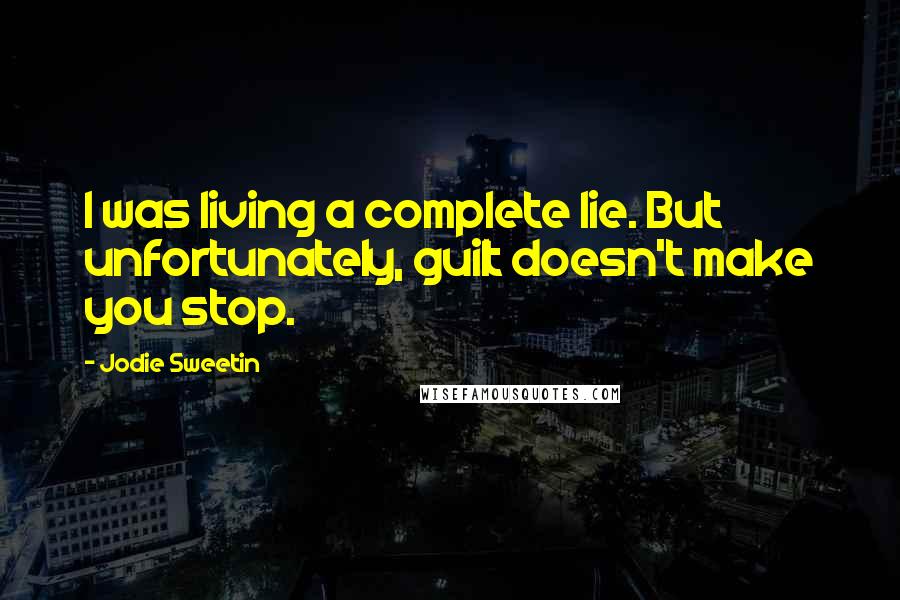 Jodie Sweetin Quotes: I was living a complete lie. But unfortunately, guilt doesn't make you stop.