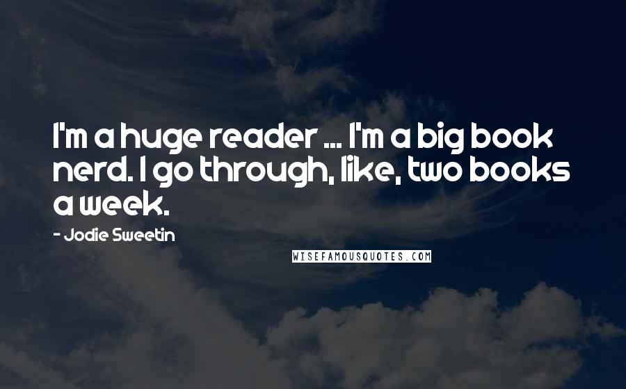 Jodie Sweetin Quotes: I'm a huge reader ... I'm a big book nerd. I go through, like, two books a week.