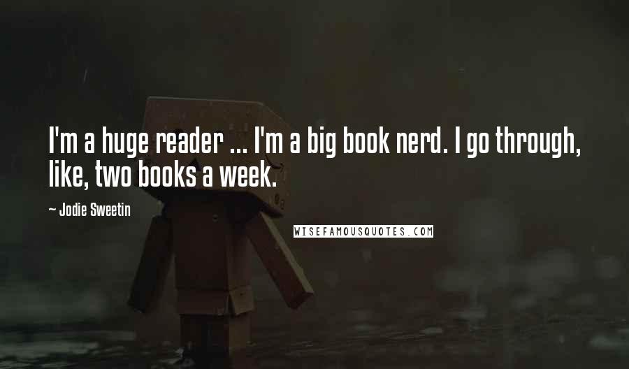 Jodie Sweetin Quotes: I'm a huge reader ... I'm a big book nerd. I go through, like, two books a week.