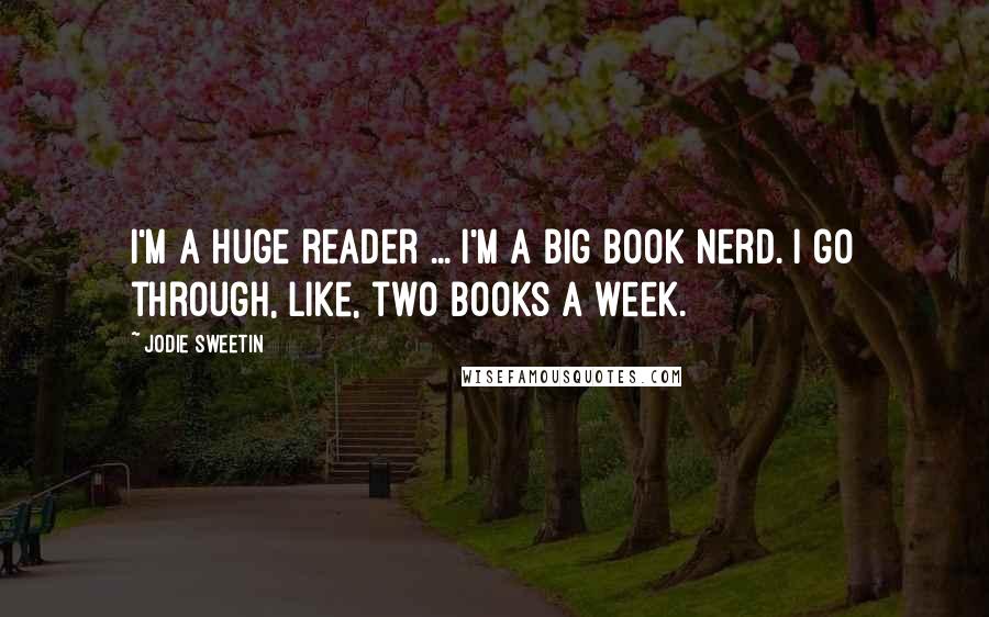 Jodie Sweetin Quotes: I'm a huge reader ... I'm a big book nerd. I go through, like, two books a week.