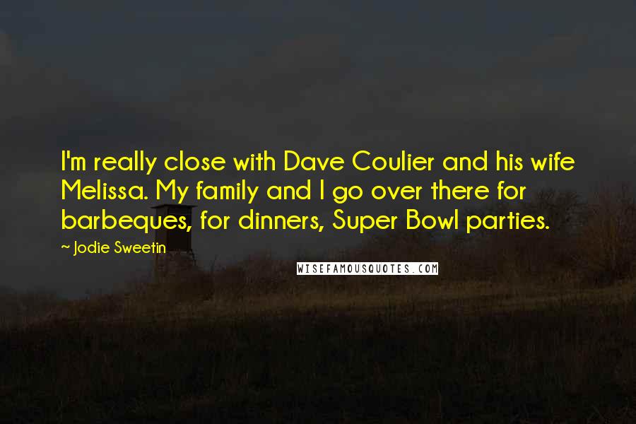 Jodie Sweetin Quotes: I'm really close with Dave Coulier and his wife Melissa. My family and I go over there for barbeques, for dinners, Super Bowl parties.