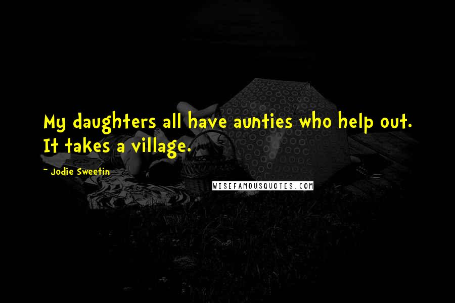 Jodie Sweetin Quotes: My daughters all have aunties who help out. It takes a village.